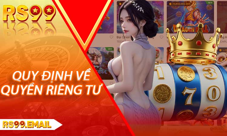 Chính Sách Bảo Mật Và Quy Định Về Quyền Riêng Tư Tại RS99