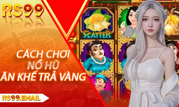 Hướng Dẫn Chi Tiết Cách Chơi Nổ Hũ Ăn Khế Trả Vàng