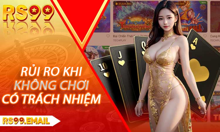 Những rủi ro khi không chơi có trách nhiệm