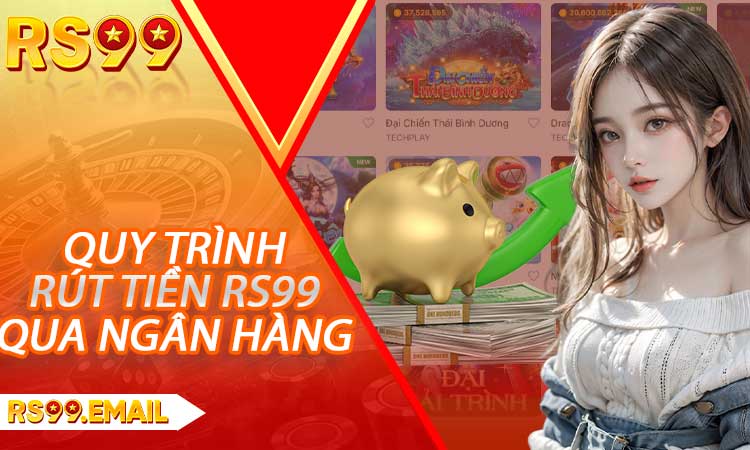 Quy trình rút tiền RS99 qua ngân hàng